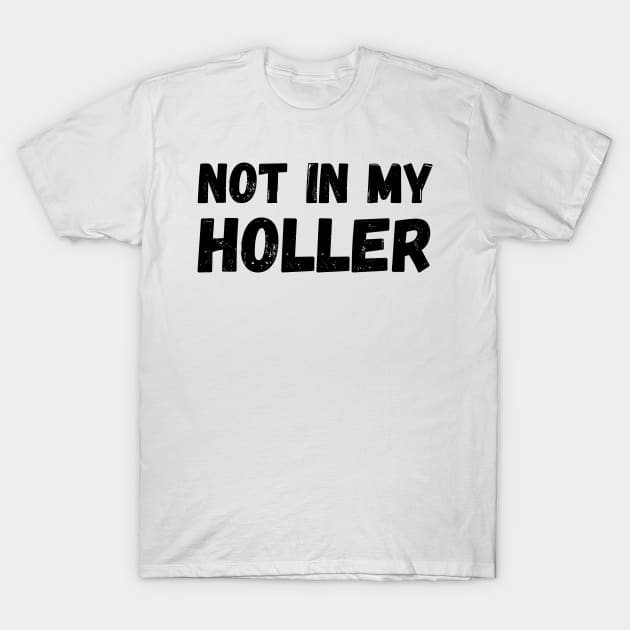 Not In My Holler T-Shirt by Mojakolane